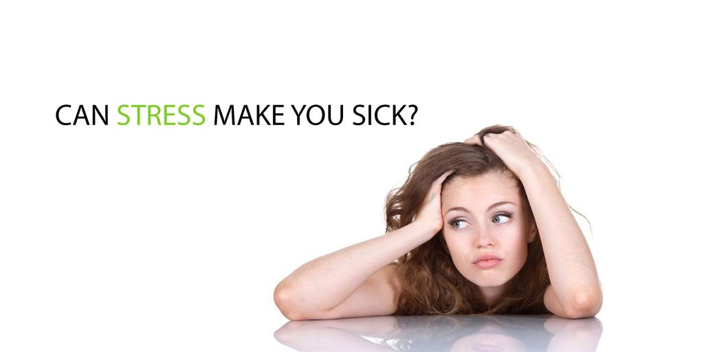 CAN STRESS MAKE YOU SICK?